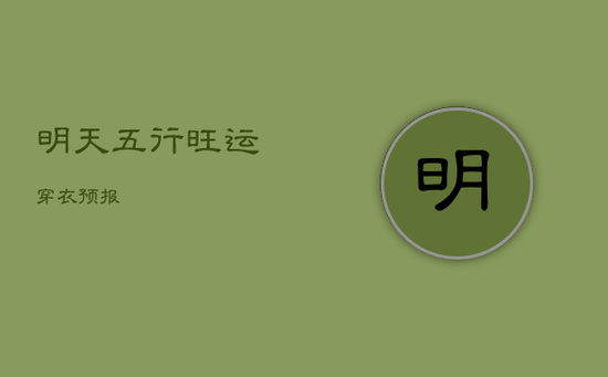 明天五行旺运穿衣预报 明天五行旺运穿衣预报