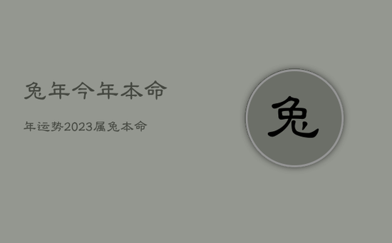 兔年今年本命年运势，2023属兔本命年运势