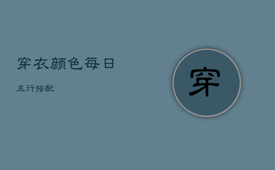 穿衣颜色每日五行搭配 穿衣颜色每日五行搭配