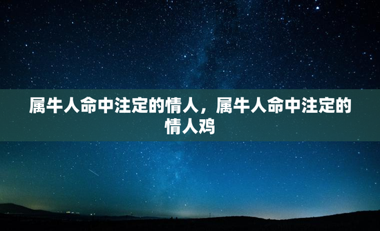 属牛人命中注定的情人，属牛人命中注定的情人鸡