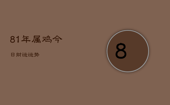 81年属鸡今日财运运势