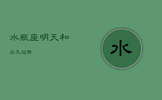 水瓶座明天和后天运势