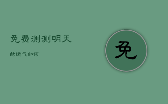 免费测测明天的运气如何 免费测测明天的运气如何