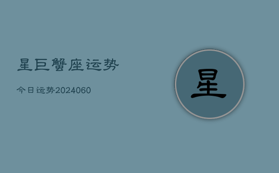 星巨蟹座运势今日运势(20240605)