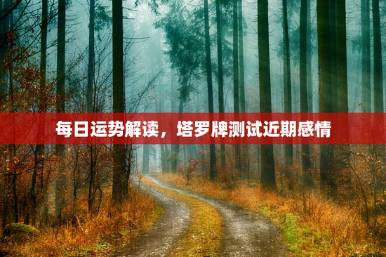 每日运势解读，塔罗牌测试近期感情