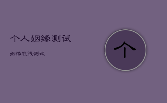 个人姻缘测试,姻缘在线测试 个人姻缘测试,姻缘在线测试