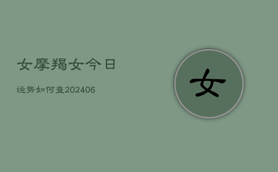 女摩羯女今日运势如何查(20240605) 女摩羯女今日运势如何查(20240605)