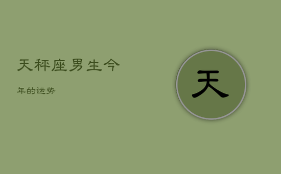 天秤座男生今年的运势 天秤座男生今年的运势