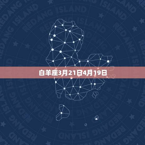 白羊座3月21日4月19日 白羊座3月21日4月19日