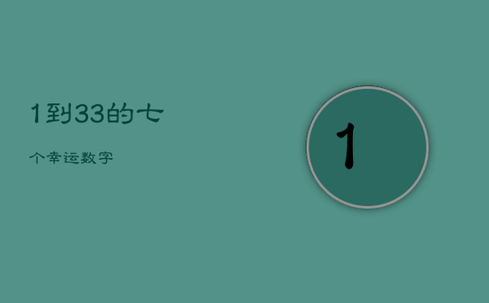 1到33的七个幸运数字 1到33的七个幸运数字