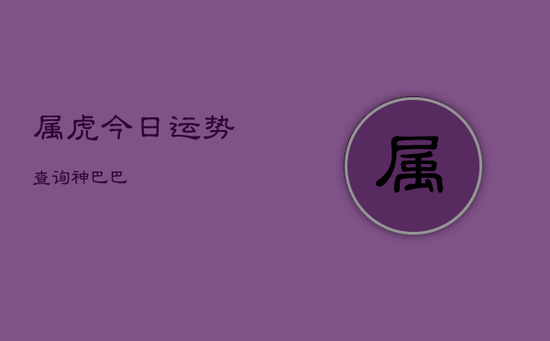 属虎今日运势查询神巴巴