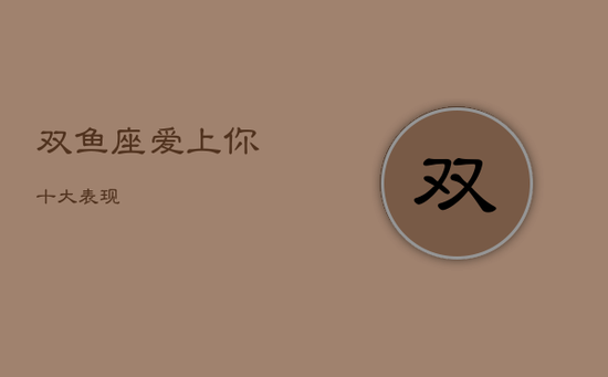 双鱼座爱上你十大表现