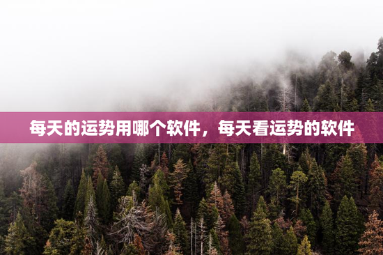 每天的运势用哪个软件,每天看运势的软件 每天的运势用哪个软件,每天看运势的软件