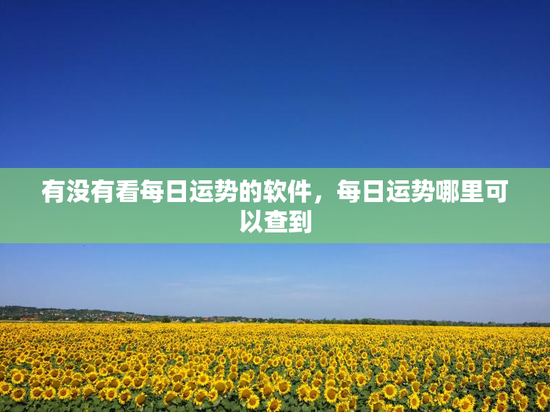 有没有看每日运势的软件，每日运势哪里可以查到