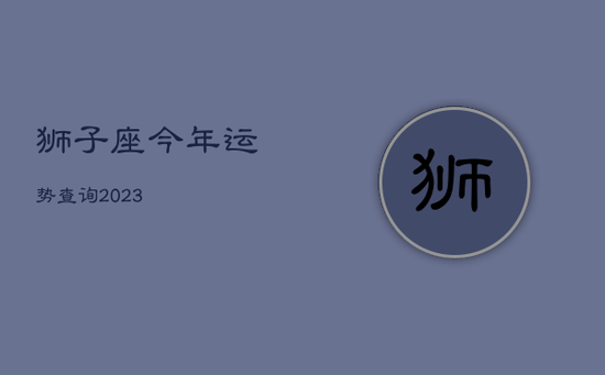 狮子座今年运势查询2023