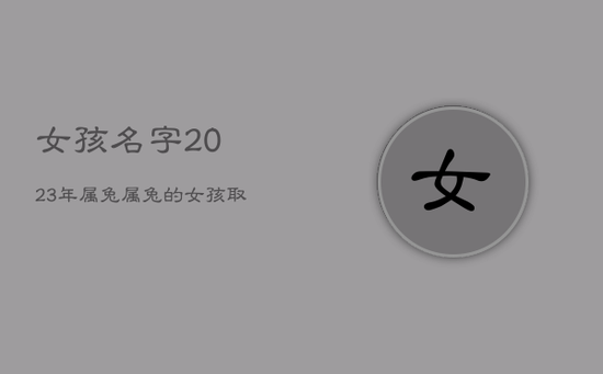 女孩名字2023年属兔，属兔的女孩取什么名字好