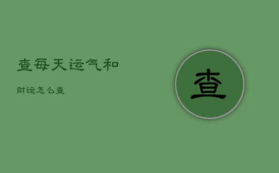 查每天运气和财运怎么查 查每天运气和财运怎么查