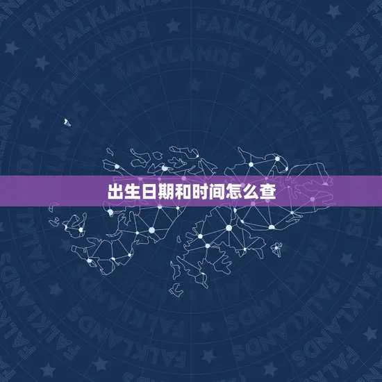 出生日期和时间怎么查 出生日期和时间怎么查