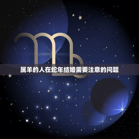 属羊的人在蛇年结婚需要注意的问题 属羊的人在蛇年结婚需要注意的问题