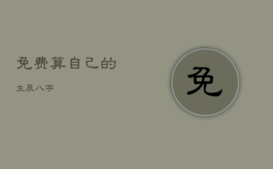 免费算自己的生辰八字 免费算自己的生辰八字