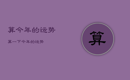 算今年的运势，算一下今年的运势
