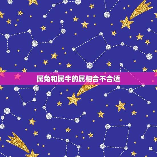 属兔和属牛的属相合不合适(解读属相配对的秘密)