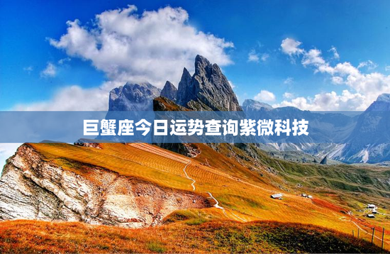 巨蟹座今日运势查询紫微科技