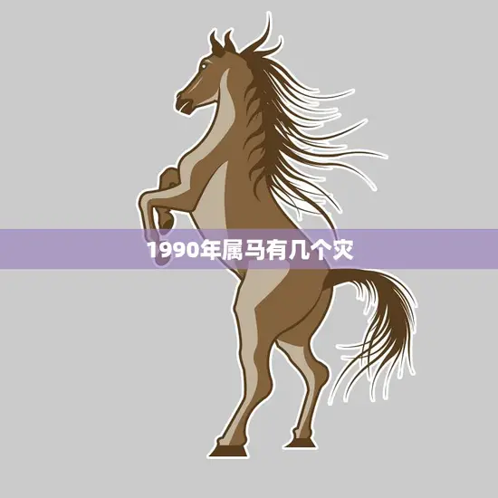 1990年属马有几个灾(马年多灾多难1990年属马的人要小心了)
