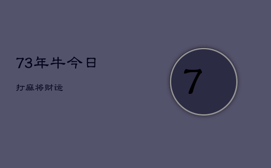 73年牛今日打麻将财运