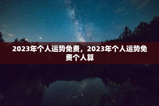 2023年个人运势免费，2023年个人运势免费个人算