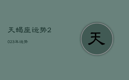 天蝎座运势2023年运势