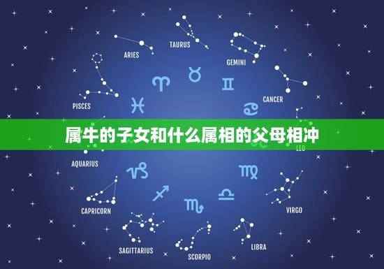 属牛的子女和什么属相的父母相冲(如何化解家庭矛盾) 属牛的子女和什么属相的父母相冲(如何化解家庭矛盾)