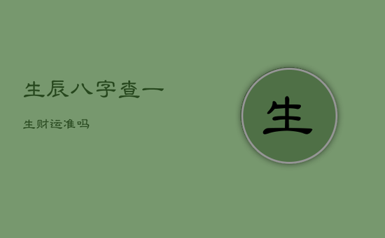 生辰八字查一生财运准吗