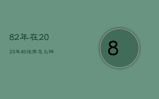 82年在2023年的运势怎么样