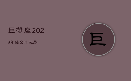 巨蟹座2023年的全年运势