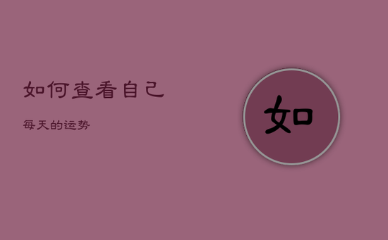 如何查看自己每天的运势 如何查看自己每天的运势