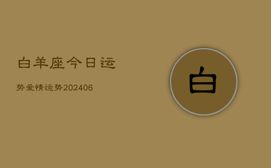 白羊座今日运势爱情运势(20240605)