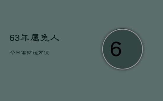 63年属兔人今日偏财运方位