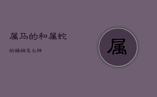 属马的和属蛇的婚姻怎么样