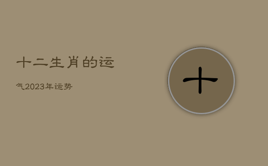 十二生肖的运气2023年运势