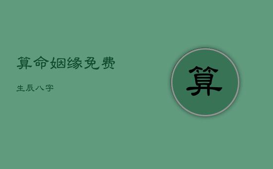 算命姻缘免费 生辰八字 算命姻缘免费 生辰八字