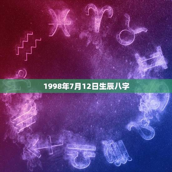 1998年7月12日生辰八字(详解个人命理特点)