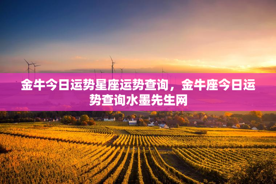 金牛今日运势星座运势查询，金牛座今日运势查询水墨先生网