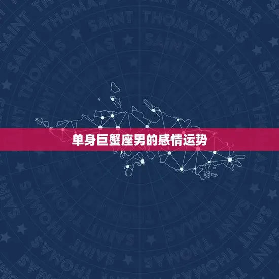 单身巨蟹座男的感情运势 单身巨蟹座男的感情运势