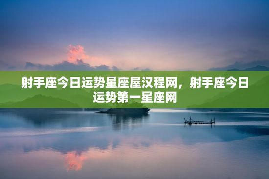 射手座今日运势星座屋汉程网，射手座今日运势第一星座网