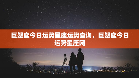 巨蟹座今日运势星座运势查询，巨蟹座今日运势星座网