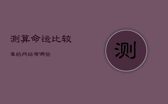 测算命运比较准的网站有哪些