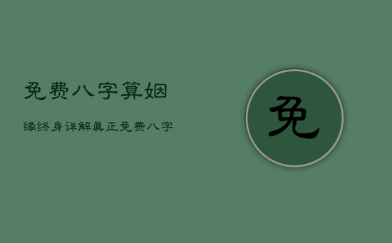免费八字算姻缘终身详解，真正免费八字姻缘