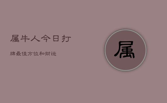 属牛人今日打牌最佳方位和财运