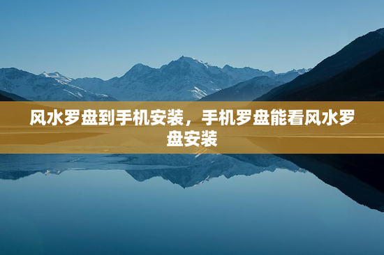 风水罗盘到手机安装,手机罗盘能看风水罗盘安装 风水罗盘到手机安装,手机罗盘能看风水罗盘安装